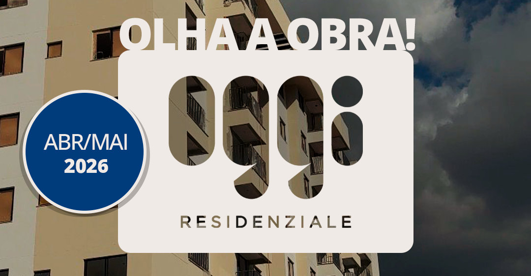Olha a Obra do Oggi Residenziale de abril e maio de 2026